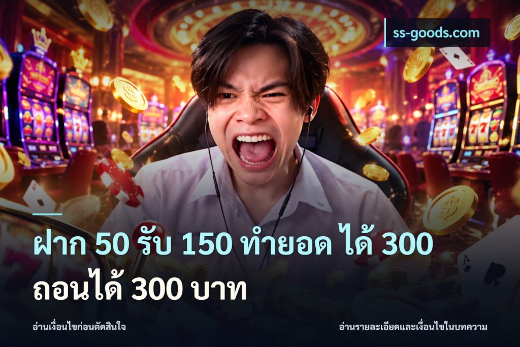 ฝาก 50 รับ 150 ทํายอด ได้ 300 ถอนได้ 300 บาท