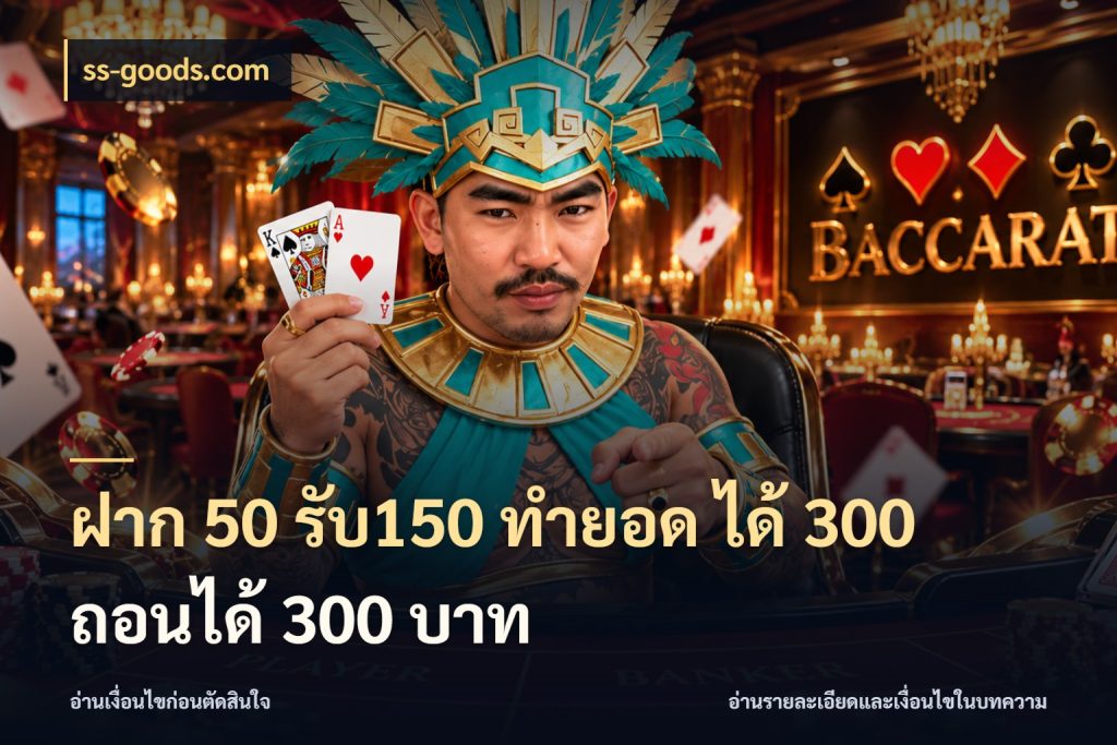 ฝาก 50 รับ150 ทำยอด ได้ 300 ถอนได้ 300 บาท จับคู่โบนัสกับสไตล์เกมที่ชอบ กับ ss-goods.com