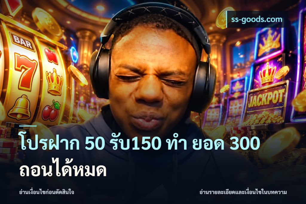 โปรฝาก 50 รับ150 ทํา ยอด 300 ถอนได้หมด
