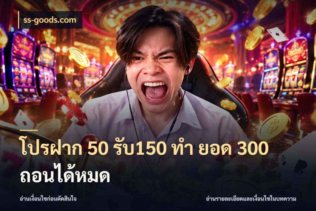 โปรฝาก 50 รับ150 ทํา ยอด 300 ถอนได้หมด โปรกับเกมที่ชอบเลือกให้ตรงสไตล์ กับ ss-goods.com