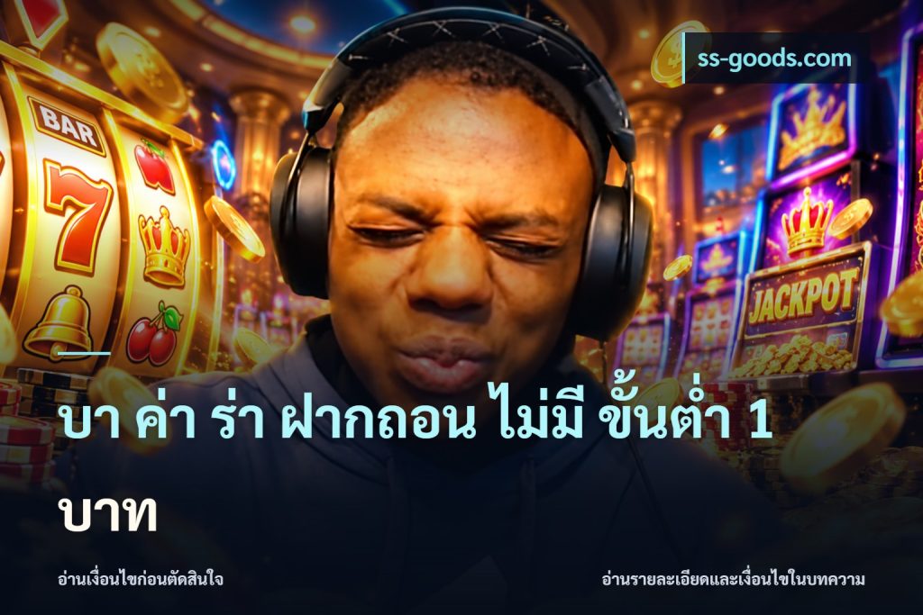 บา ค่า ร่า ฝากถอน ไม่มี ขั้นต่ำ 1 บาท