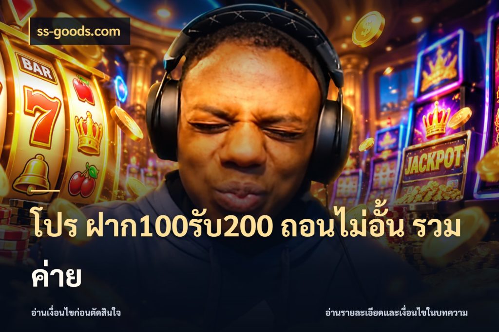 โปร ฝาก100รับ200 ถอนไม่อั้น รวมค่าย สายโบนัสเลือกจังหวะสนุกได้อย่างไร สไตล์ ss-goods.com